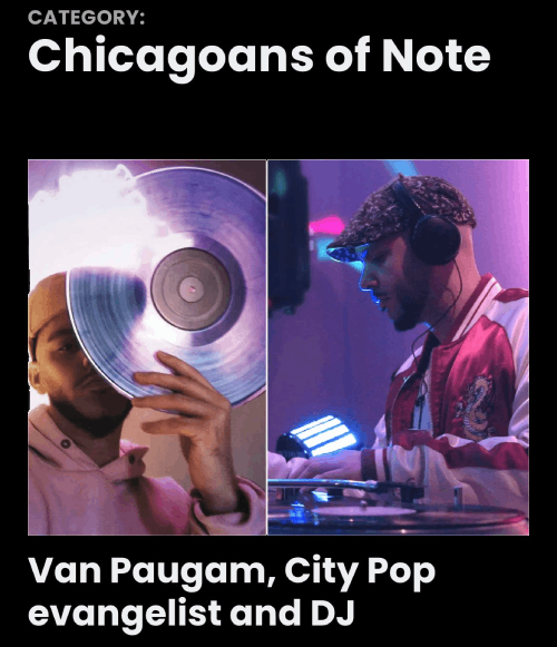 Poster for 'Chicagoans of Note' featuring Van Paugam, a city pop evangelist and DJ, with images of him holding a vinyl record and DJing at a turntable.